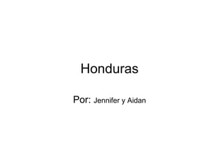 Honduras Por:  Jennifer y Aidan 