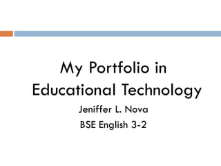 My Portfolio in
Educational Technology
Jeniffer L. Nova
BSE English 3-2
 