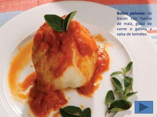 Bollos pelones: se
hacen con harina
de maíz, guiso de
carne o gallina y
salsa de tomates.
 