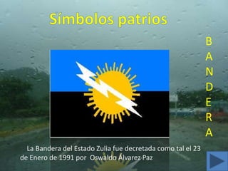 B
                                                             A
                                                             N
                                                             D
                                                             E
                                                             R
                                                             A
  La Bandera del Estado Zulia fue decretada como tal el 23
de Enero de 1991 por Oswaldo Álvarez Paz
 