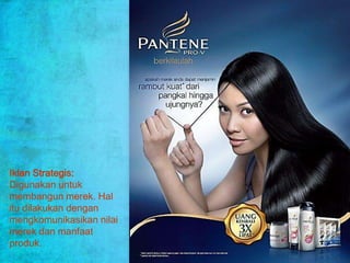 Iklan Strategis:
Digunakan untuk
membangun merek. Hal
itu dilakukan dengan
mengkomunikasikan nilai
merek dan manfaat
produk.
 