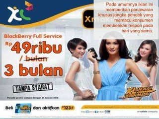 Pada umumnya iklan ini
   memberikan penawaran
khusus jangka pendek yang
        memacu konsumen
  memberikan respon pada
           hari yang sama.
 