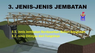 3. JENIS-JENIS JEMBATAN
3.1. Jenis Jembatan Berdasarkan Bahan Bangunan
3.2. Jenis Ditinjau dari Fungsinya
 