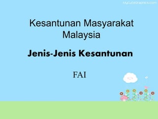 Jenis-Jenis Kesantunan
FAI
Kesantunan Masyarakat
Malaysia
 