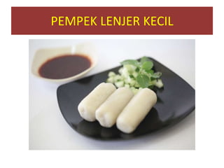 PEMPEK LENJER KECIL
 