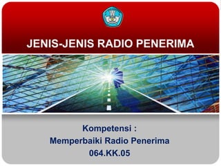 JENIS-JENIS RADIO PENERIMA




         Kompetensi :
   Memperbaiki Radio Penerima
          064.KK.05
 