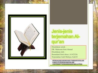Jenis-jenis
terjemahan Alqur’an
Disediakan untuk :
DR. Maheram binti Ahmad
Disediakan oleh :
Ramadanti binti idrus ( A142324)
Terjemahan Arab-Melayu-Arab II

 