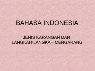 BAHASA INDONESIA JENIS KARANGAN DAN  LANGKAH-LANGKAH MENGARANG 