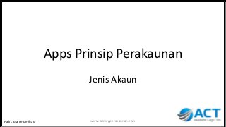 Apps Prinsip Perakaunan
Jenis Akaun
www.prinsipperakaunan.com 1Hak cipta terpelihara
 