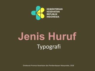 Jenis Huruf
Typografi
Direktorat Promosi Kesehatan dan Pemberdayaan Masyarakat, 2018
 