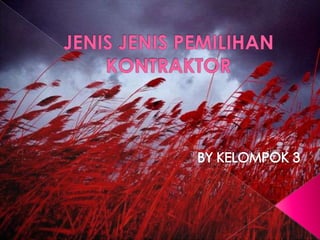 JENIS JENIS PEMILIHAN KONTRAKTOR BY KELOMPOK 3 