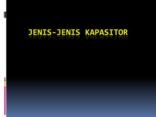 JENIS-JENIS KAPASITOR
 