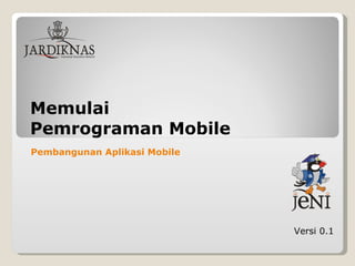 Memulai  Pemrograman Mobile Versi 0.1 Pembangunan Aplikasi Mobile   