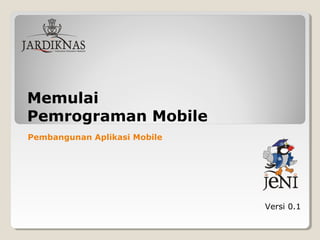 Memulai
Pemrograman Mobile
Versi 0.1
Pembangunan Aplikasi Mobile
 