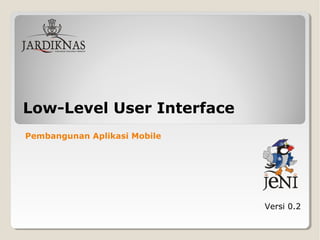 Low-Level User Interface
Versi 0.2
Pembangunan Aplikasi Mobile
 