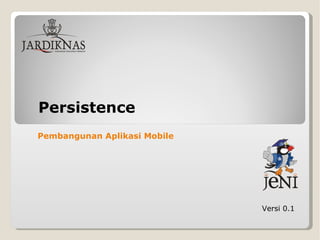 Persistence Versi 0.1 Pembangunan Aplikasi Mobile   