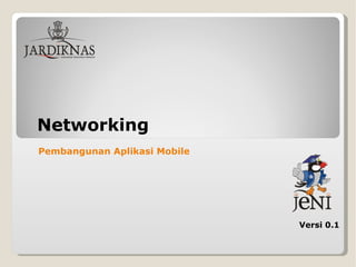 Networking Versi 0.1 Pembangunan Aplikasi Mobile   