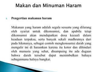 1. Pengertian makanan haram
Makanan yang haram adalah segala sesuatu yang dilarang
oleh syariat untuk dikonsumsi, dan apab...