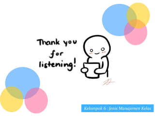 Kelompok 6 : Jenis Manajemen Kelas
 