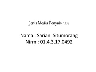 Jenis Media Penyuluhan
Nama : Sariani Situmorang
Nirm : 01.4.3.17.0492
 