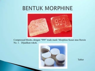 Compressed blocks, dengan “999” trade mark/ Morphine Kasar atau Heroin
No. 1. Dijadikan rokok.
Tablet
 