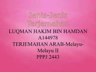 LUQMAN HAKIM BIN HAMDAN
A144978
TERJEMAHAN ARAB-Melayu-
Melayu II
PPPJ 2443
 