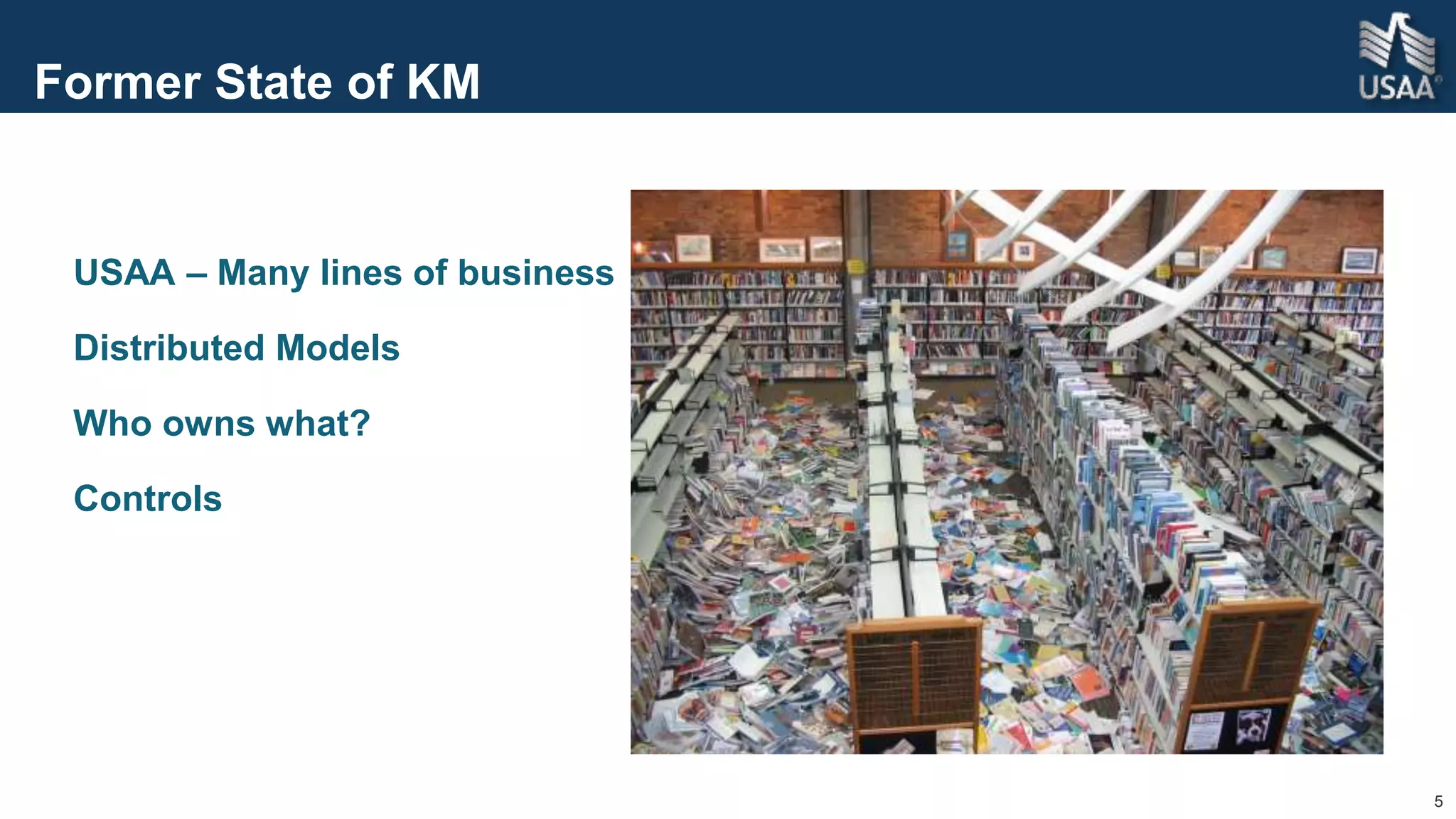 5
Former State of KM
USAA – Many lines of business
Distributed Models
Who owns what?
Controls
 