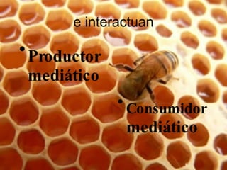 e interactuan Productor mediático Consumidor  mediático 