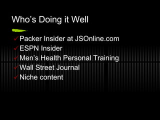 Who’s Doing it Well Packer Insider at JSOnline.com ESPN Insider Men’s Health Personal Training Wall Street Journal Niche content 