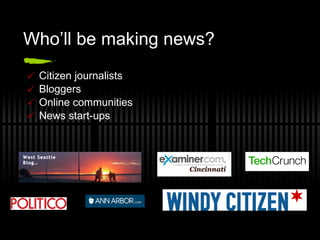 Who’ll be making news? Citizen journalists  Bloggers Online communities News start-ups 