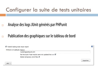 Configurer la suite de tests unitaires

¨    Analyse des logs JUnit générés par PHPunit

¨    Publication des graphiques sur le tableau de bord
 
