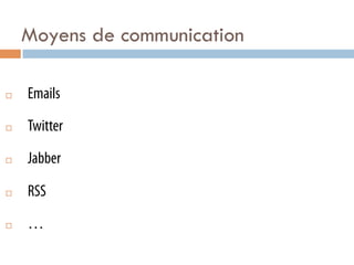 Moyens de communication

¨    Emails

¨    Twitter

¨    Jabber

¨    RSS

¨    …
 