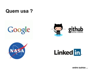 Quem usa ?




             entre outros ...
 