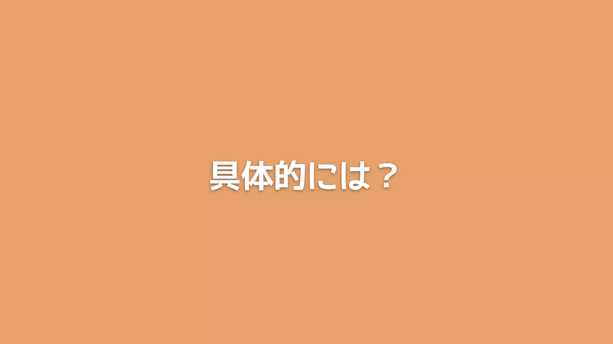 具体的には？
 