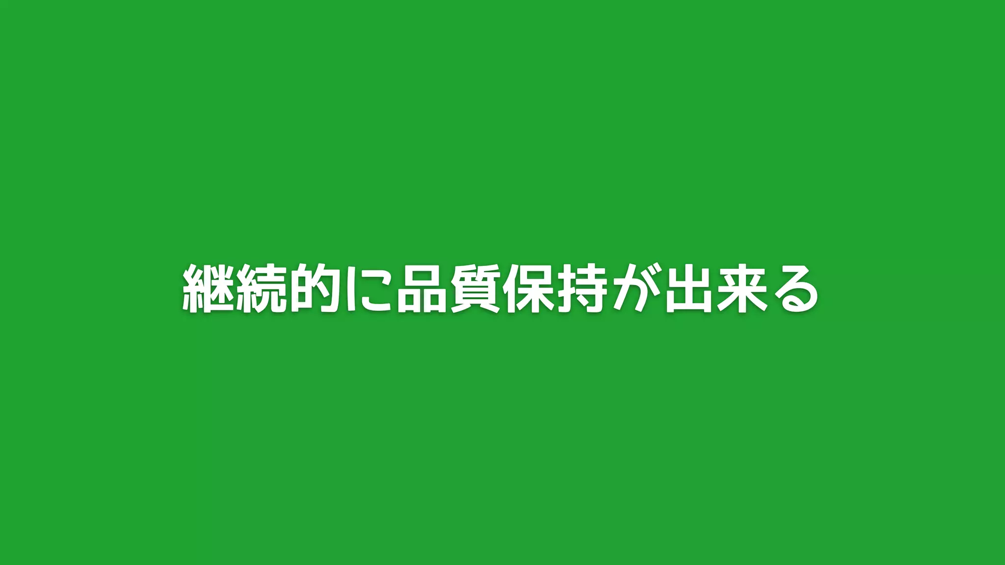 継続的に品質保持が出来る
 