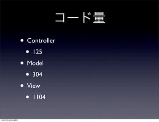 コード量
• Controller
• 125
• Model
• 304
• View
• 1104
13年7月10日水曜日
 