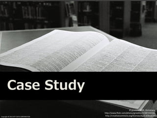 Copyright © 2013 NTT DATA CORPORATION
© greeblie 2009, Dictionary,
http://www.flickr.com/photos/greeblie/3338710223/,
http://creativecommons.org/licenses/by/2.0/deed.enCopyright © 2013 NTT DATA CORPORATION
CaseCase SStudytudy
 