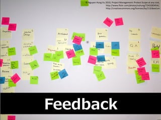 Copyright © 2013 NTT DATA CORPORATION
Feedback
© Nguyen Hung Vu 2010, Project Management: Protect Scope at any cost,
http://www.flickr.com/photos/vuhung/7243283454/,
http://creativecommons.org/licenses/by/2.0/deed.en
 