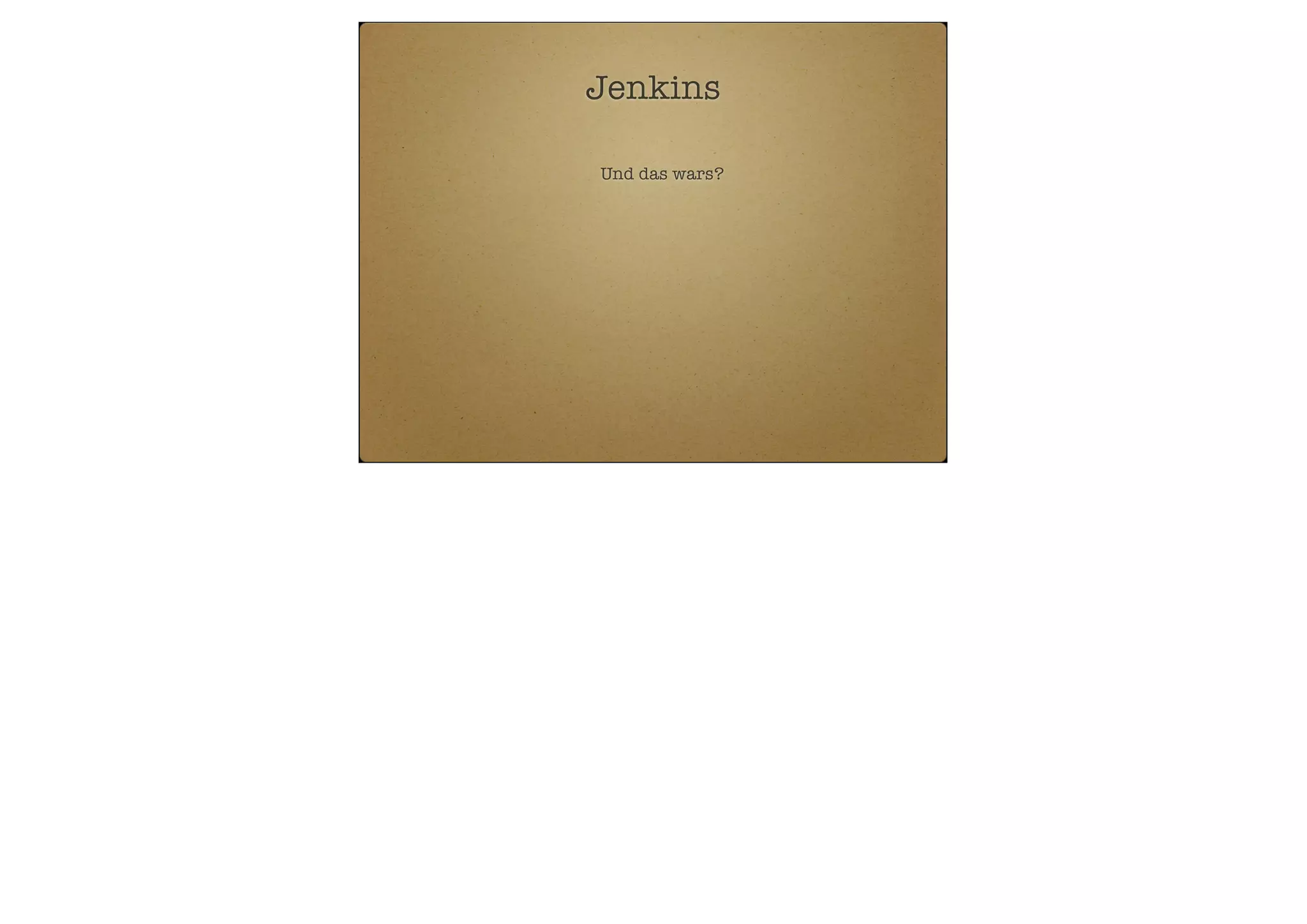 Jenkins
Und das wars?

 