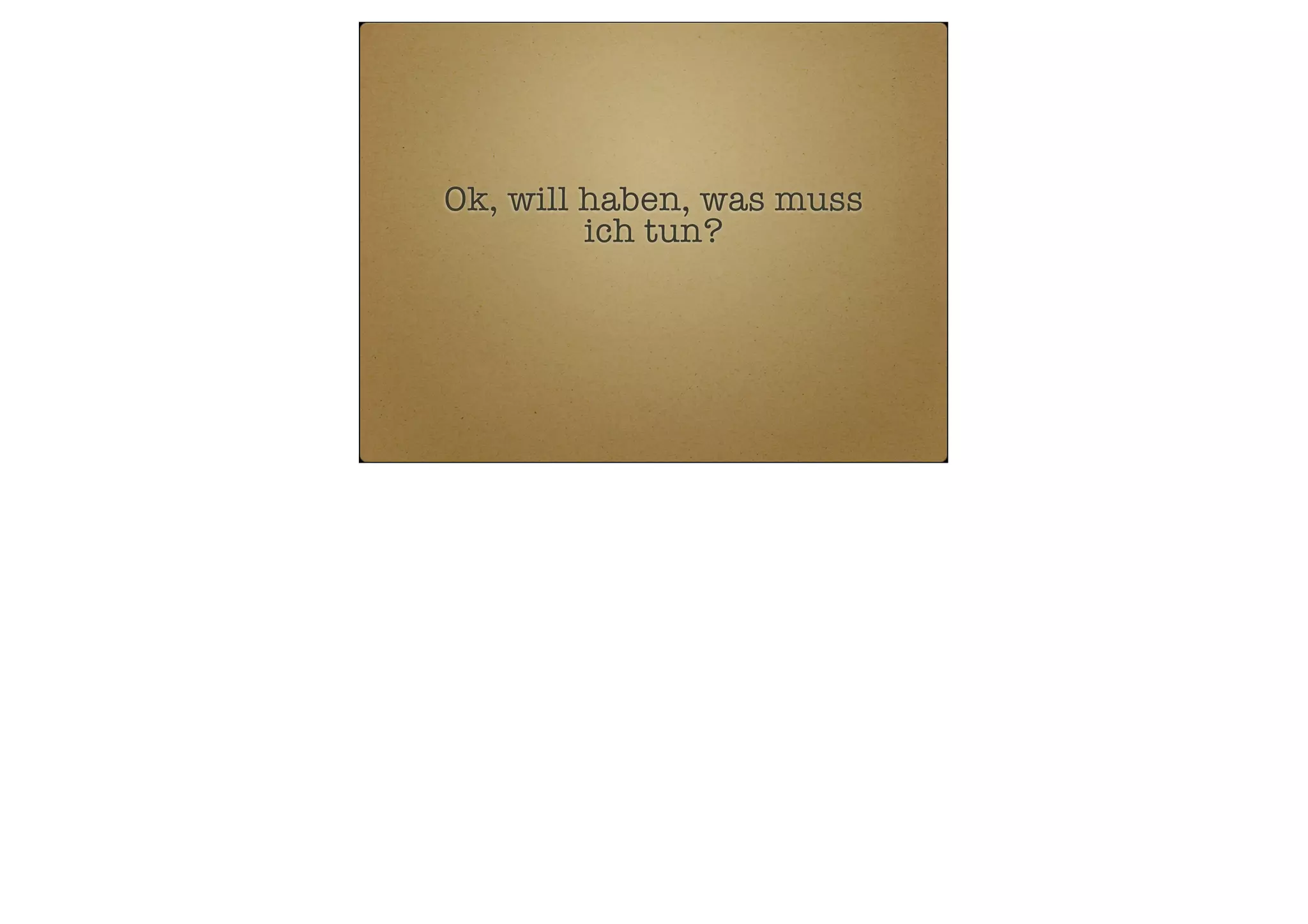 Ok, will haben, was muss
ich tun?

 