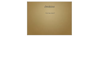 Jenkins
Und das wars?

 