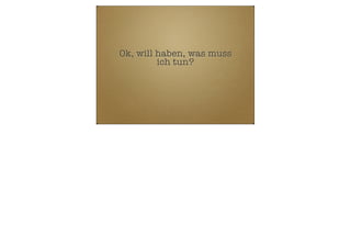 Ok, will haben, was muss
ich tun?

 