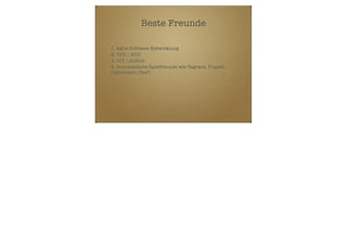 Beste Freunde
1. Agile Software Entwicklung
2. TDD / BDD
3. GIT / GitHub
4. Automatische Spielfreunde wie Vagrant, Puppet,
Capistrano, Chef)

 