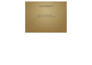 Live Demo?

1. Live Demo nächstes Mal
2. ggf. an einem echten Beispiel

 