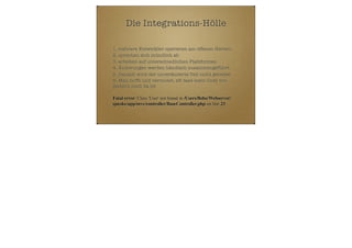 Die Integrations-Hölle
1. mehrere Entwickler operieren am offenen Herzen
2. sprechen sich mündlich ab
3. arbeiten auf unterschiedlichen Plattformen
4. Änderungen werden händisch zusammengeführt
5. Danach wird der unveränderte Teil nicht getestet
6. Man hofft und vermutet, zB dass mein Code von
gestern noch da ist
Fatal error: Class 'User' not found in /Users/ﬂobo/Webserver/
queske/app/mvc/controller/BaseController.php on line 23

 