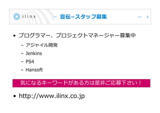 宣伝−スタッフ募集
• プログラマー、プロジェクトマネージャー募集中
– アジャイル開発
– Jenkins
– PS4
– Hansoft
• http://www.ilinx.co.jp
2
気になるキーワードがある方は是非ご応募下さい！
 