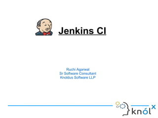Jenkins CI
Ruchi Agarwal
Sr Software Consultant
Knoldus Software LLP
 