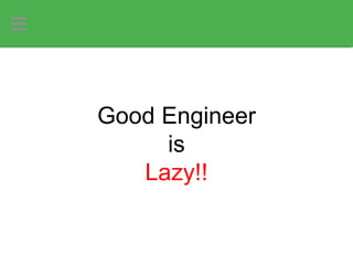 Good Engineer
is
Lazy!!
 