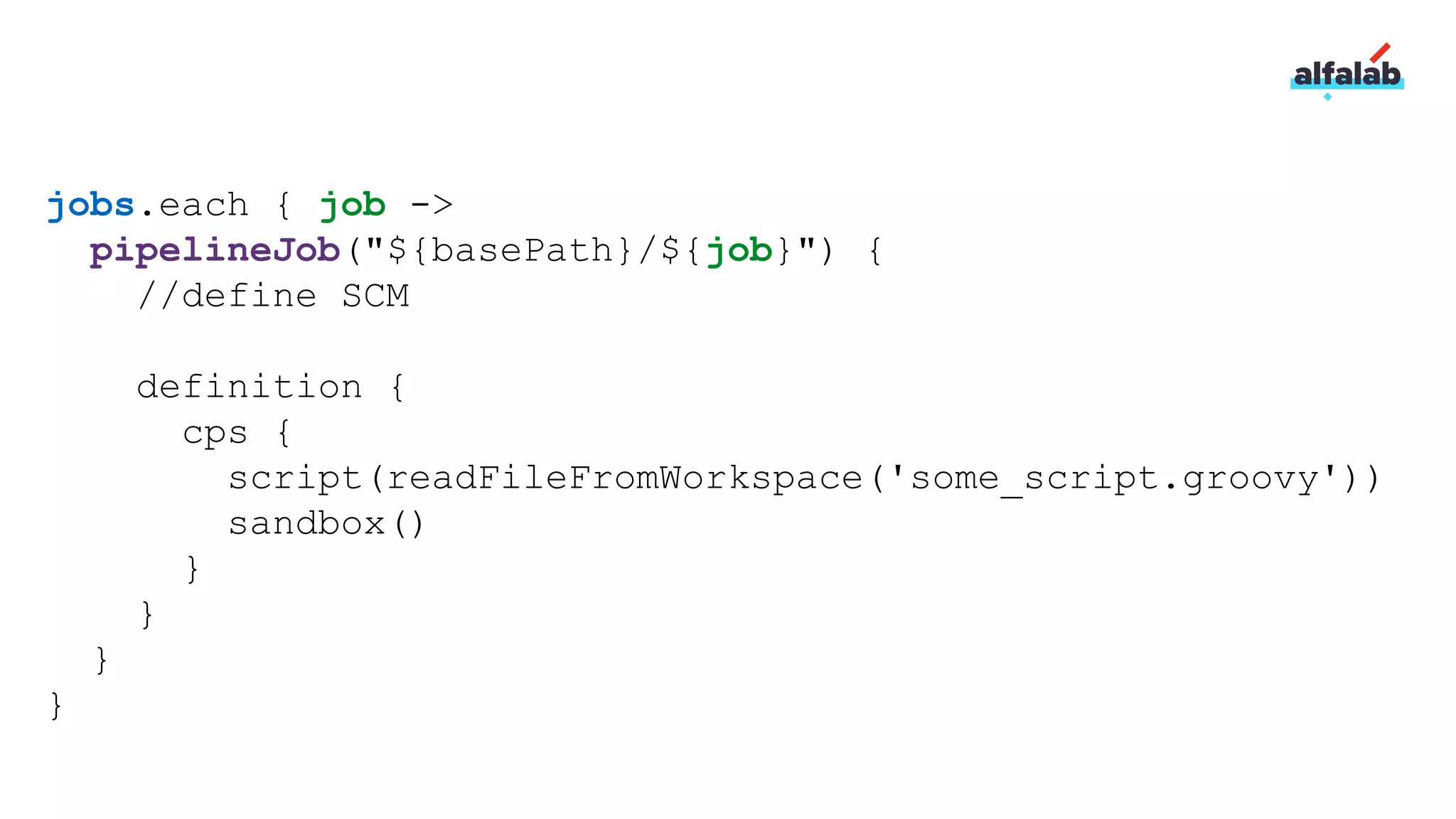 jobs.each { job ->
pipelineJob("${basePath}/${job}") {
//define SCM
definition {
cps {
script(readFileFromWorkspace('some_script.groovy'))
sandbox()
}
}
}
}
 