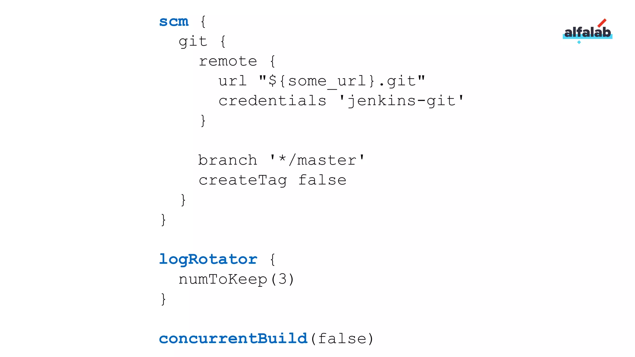 scm {
git {
remote {
url "${some_url}.git"
credentials 'jenkins-git'
}
branch '*/master'
createTag false
}
}
logRotator {
numToKeep(3)
}
concurrentBuild(false)
 